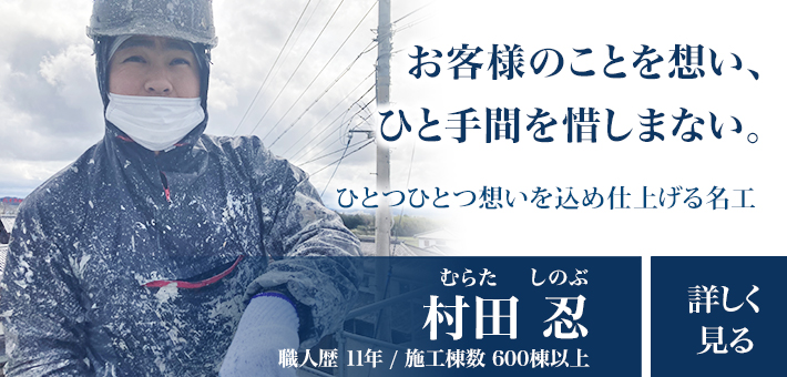 画像：お客様のことを想い、ひと手間を惜しまない。「村田忍」職人歴11年/施工棟数600棟以上