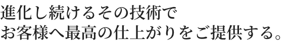 画像：進化し続けるその技術でお客様へ最高の仕上がりをご提供する。