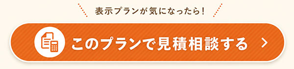 表示プランが気になったら!このプランで見積相談する